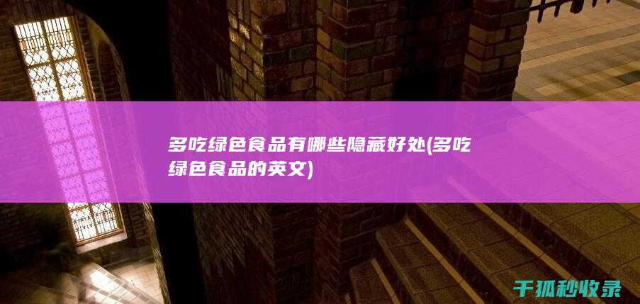 多吃绿色食品有哪些隐藏好处 (多吃绿色食品的英文)