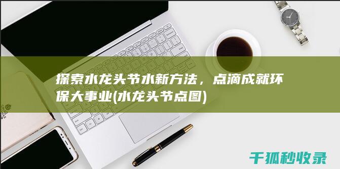 探索水龙头节水新方法，点滴成就环保大事业 (水龙头节点图)