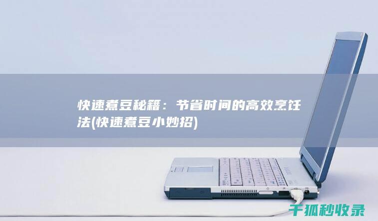 快速煮豆秘籍：节省时间的高效烹饪法 (快速煮豆小妙招)