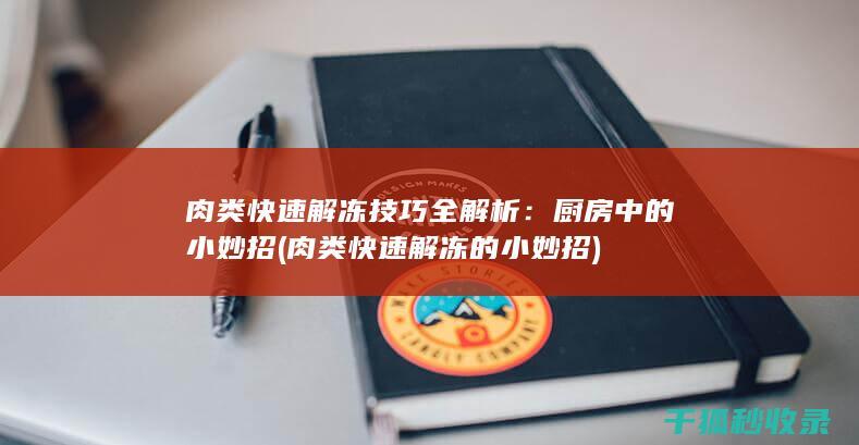 肉类快速解冻技巧全解析：厨房中的小妙招 (肉类快速解冻的小妙招)