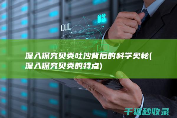 深入探究贝类吐沙背后的科学奥秘 (深入探究贝类的特点)