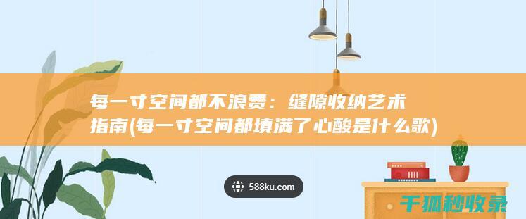 每一寸空间都不浪费：缝隙收纳艺术指南 (每一寸空间都填满了心酸是什么歌)