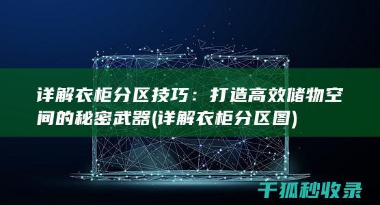 详解衣柜分区技巧：打造高效储物空间的秘密武器 (详解衣柜分区图)