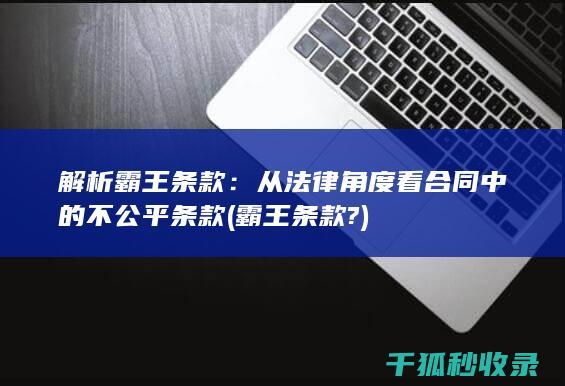 解析霸王条款：从法律角度看合同中的不公平条款 (霸王条款?)